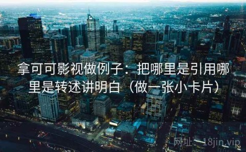拿可可影视做例子：把哪里是引用哪里是转述讲明白（做一张小卡片）