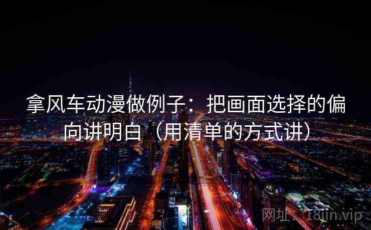 拿风车动漫做例子：把画面选择的偏向讲明白（用清单的方式讲）
